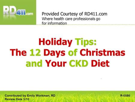 Holiday Tips: The 12 Days of Christmas and Your CKD Diet Provided Courtesy of RD411.com Where health care professionals go for information R-0586Contributed.