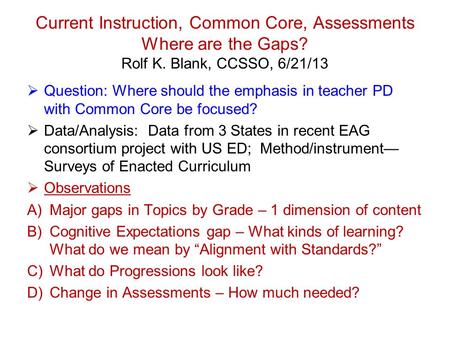 Current Instruction, Common Core, Assessments Where are the Gaps? Rolf K. Blank, CCSSO, 6/21/13 Question: Where should the emphasis in teacher PD with.
