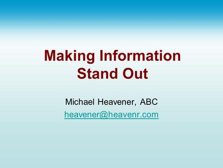 Making Information Stand Out Michael Heavener, ABC