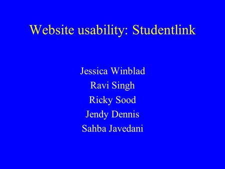 Website usability: Studentlink Jessica Winblad Ravi Singh Ricky Sood Jendy Dennis Sahba Javedani.