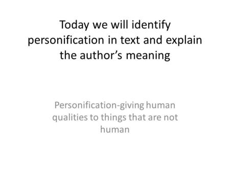 Personification-giving human qualities to things that are not human