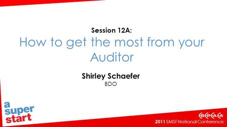 2011 SMSF National Conference Session 12A: How to get the most from your Auditor Shirley Schaefer BDO.