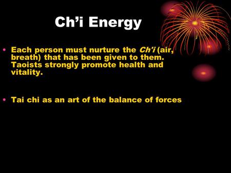 Chi Energy Each person must nurture the Ch'i (air, breath) that has been given to them. Taoists strongly promote health and vitality. Tai chi as an art.