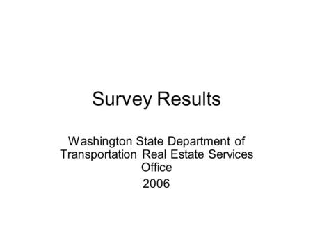 Survey Results Washington State Department of Transportation Real Estate Services Office 2006.