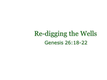 Re-digging the Wells Genesis 26:18-22. Water Water maintains life, health, and refreshmentWater maintains life, health, and refreshment Isaiah 12:3 You.