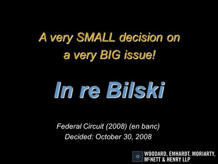 In re Bilski Federal Circuit (2008) (en banc) Decided: October 30, 2008 A very SMALL decision on a very BIG issue!