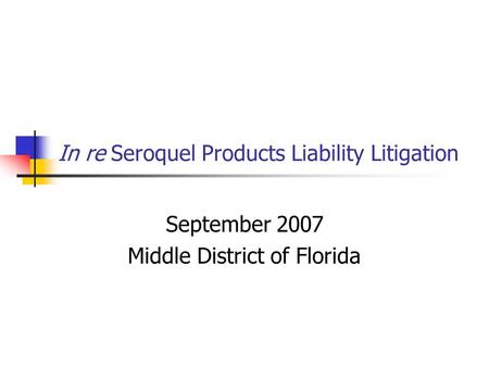 In re Seroquel Products Liability Litigation September 2007 Middle District of Florida.