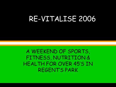RE-VITALISE 2006 A WEEKEND OF SPORTS, FITNESS, NUTRITION & HEALTH FOR OVER 45S IN REGENTS PARK.