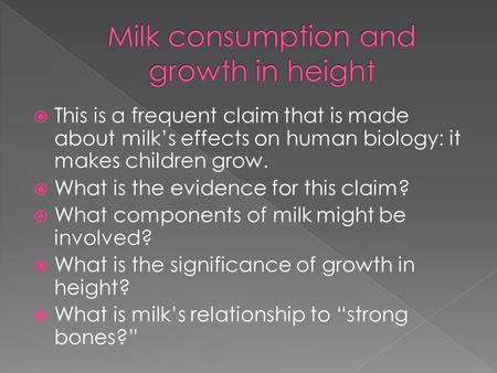 This is a frequent claim that is made about milks effects on human biology: it makes children grow. What is the evidence for this claim? What components.