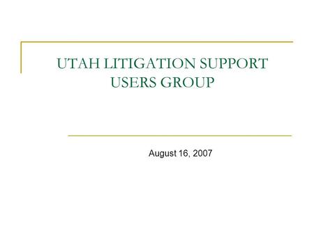 UTAH LITIGATION SUPPORT USERS GROUP August 16, 2007.