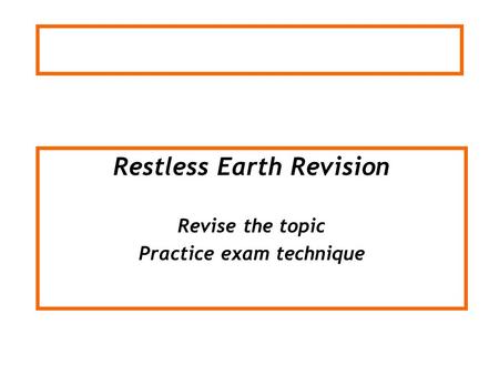 Restless Earth Revision Revise the topic Practice exam technique