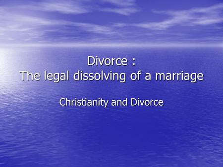 Divorce : The legal dissolving of a marriage