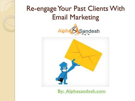 Re-engage Your Past Clients With Email Marketing By: Alphasandesh.com.