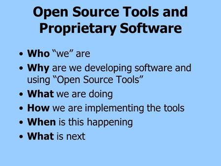 Open Source Tools and Proprietary Software Who we are Why are we developing software and using Open Source Tools What we are doing How we are implementing.