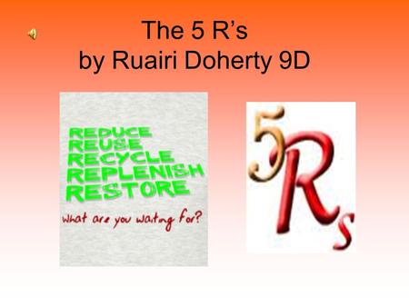 The 5 Rs by Ruairi Doherty 9D. Respect: humans today exploit the earth, they live as 9f being in charge of it means doing what they please with its resources.