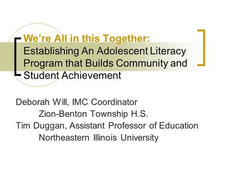 Were All in this Together: Establishing An Adolescent Literacy Program that Builds Community and Student Achievement Deborah Will, IMC Coordinator Zion-Benton.