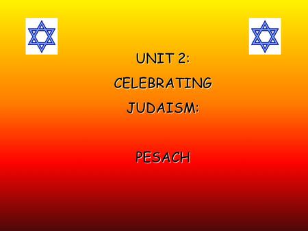 UNIT 2: CELEBRATINGJUDAISM:PESACH. Lesson 1. AIMS: -To know and understand the significance of the Exodus (History) - To know and understand the celebrations.
