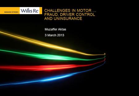 CHALLENGES IN MOTOR … FRAUD, DRIVER CONTROL AND UNINSURANCE Muzaffer Aktas 3 March 2013.