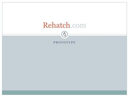 PROTOTYPE Rehatch.com. Rehatch $35k total; dispersed evenly over 6 months. Captures the unique niche from the top 20 networking sites. Infused with instant.