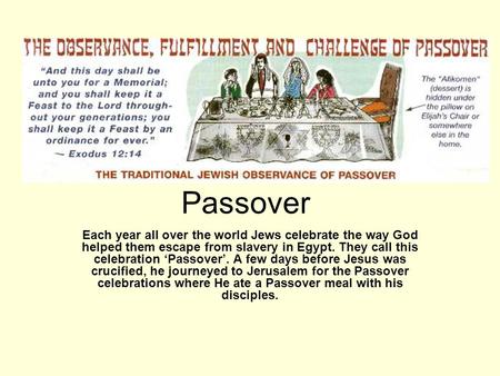 Passover Each year all over the world Jews celebrate the way God helped them escape from slavery in Egypt. They call this celebration Passover. A few days.