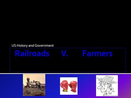 US History and Government AIM: How did the conflict between the railroads and the farmers result in change in economic policy and government intervention?