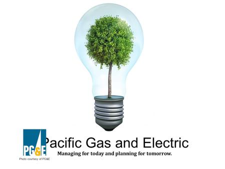 Pacific Gas and Electric Managing for today and planning for tomorrow. Photo courtesy of PG&E.