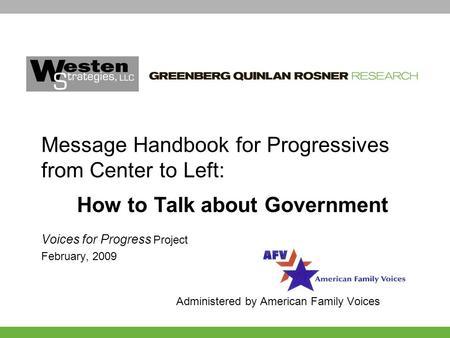 Voices for Progress Project February, 2009 Administered by American Family Voices Message Handbook for Progressives from Center to Left: How to Talk about.