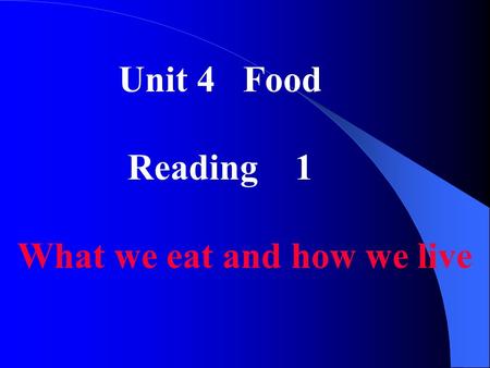 Unit 4 Food Reading 1 What we eat and how we live.