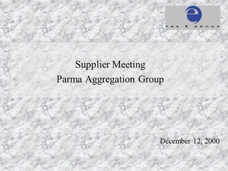December 12, 2000 Supplier Meeting Parma Aggregation Group.