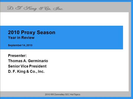 2010 RR Donnelley SEC Hot Topics 2010 Proxy Season Year in Review September 14, 2010 Presenter: Thomas A. Germinario Senior Vice President D. F. King &