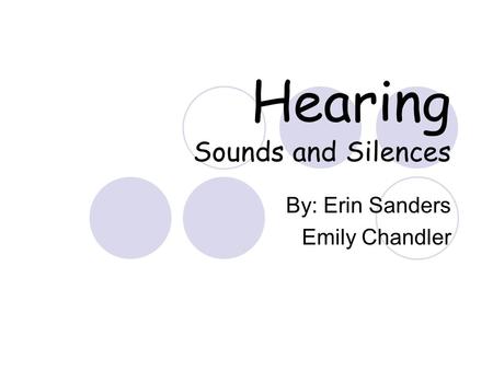 Hearing Sounds and Silences By: Erin Sanders Emily Chandler.