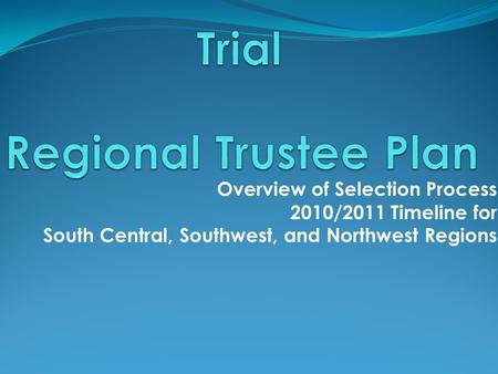 Overview of Selection Process 2010/2011 Timeline for South Central, Southwest, and Northwest Regions.