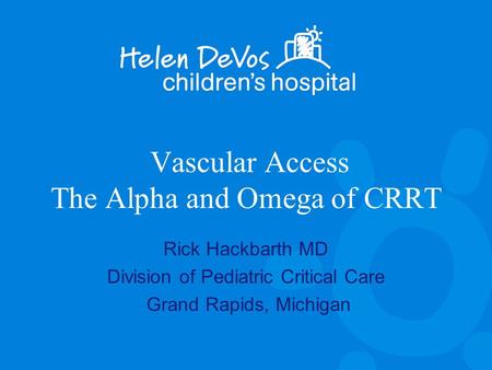 Vascular Access The Alpha and Omega of CRRT