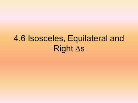 4.6 Isosceles, Equilateral and Right s
