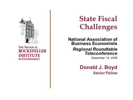 State Fiscal Challenges National Association of Business Economists Regional Roundtable Teleconference December 15, 2009 Donald J. Boyd Senior Fellow.