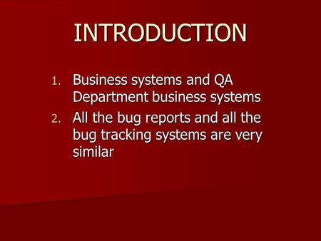 INTRODUCTION 1. Business systems and QA Department business systems 2. All the bug reports and all the bug tracking systems are very similar.