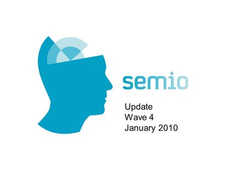 Update Wave 4 January 2010. Introduction to Semio.