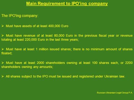 Main Requirement to IPOing company The IPO'ing company: Must have assets of at least 400,000 Euro Must have revenue of at least 80,000 Euro in the previous.