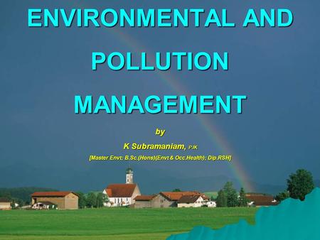 ENVIRONMENTAL AND POLLUTION MANAGEMENT by K Subramaniam, PJK [Master Envt; B.Sc.(Hons)(Envt & Occ.Health); Dip.RSH]
