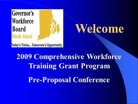 2009 Comprehensive Workforce Training Grant Program Pre-Proposal Conference Welcome.