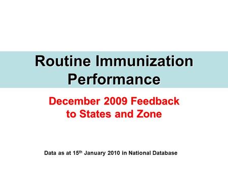 December 2009 Feedback to States and Zone Routine Immunization Performance Data as at 15 th January 2010 in National Database.