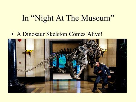 In “Night At The Museum”