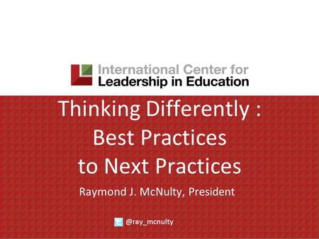 Thinking Differently : Best Practices to Next Practices Raymond J. McNulty,