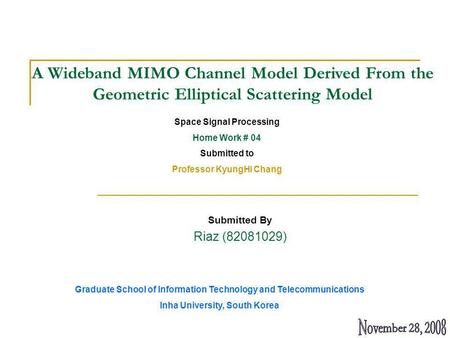 Submitted By Riaz (82081029) A Wideband MIMO Channel Model Derived From the Geometric Elliptical Scattering Model Space Signal Processing Home Work # 04.