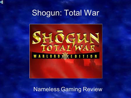 Shogun: Total War Nameless Gaming Review. Opening Statement As the community turns one year old the day after Christmas, I figured why not spice things.