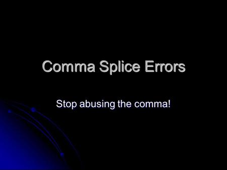 Comma Splice Errors Stop abusing the comma!.