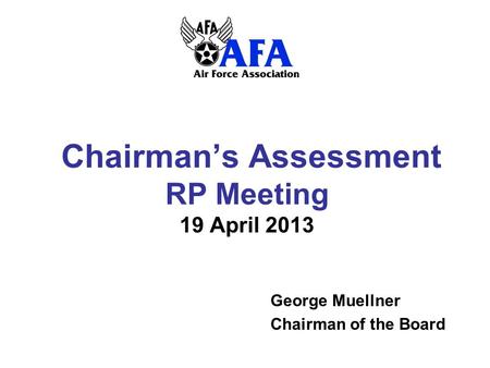 Chairmans Assessment RP Meeting 19 April 2013 George Muellner Chairman of the Board.