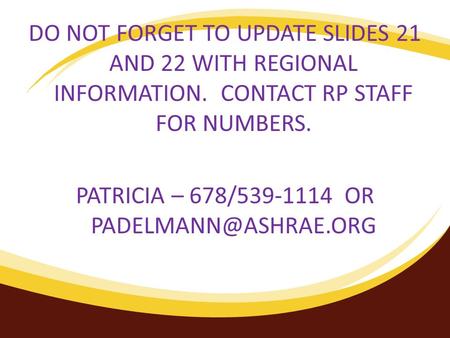DO NOT FORGET TO UPDATE SLIDES 21 AND 22 WITH REGIONAL INFORMATION. CONTACT RP STAFF FOR NUMBERS. PATRICIA – 678/539-1114 OR