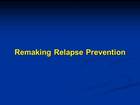 Remaking Relapse Prevention. Determinants of Relapse (Marlatt & Gordon, 1980) New type of cognitive-behavioral intervention Relapse prevention.