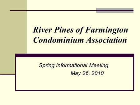 River Pines of Farmington Condominium Association Spring Informational Meeting May 26, 2010.